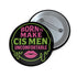 Glossy black pinback button featuring bold text 'Born to Make Cis Men Uncomfortable' in pink and green glitter fonts. Design includes melting skull outline and lips illustration. Button is round and 2.25 inches in diameter with a durable tinplate body and UV-resistant coating. Perfect for jackets, backpacks, or gifts for queer punks and feminists.