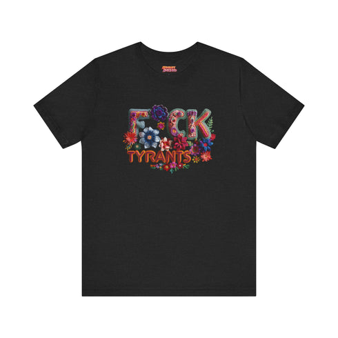 Black unisex T-shirt with bold floral embroidery-style text reading "F*ck Tyrants" in vibrant colors.