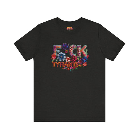 Black unisex T-shirt with bold floral embroidery-style text reading "F*ck Tyrants" in vibrant colors.