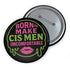 Glossy black pinback button featuring bold text 'Born to Make Cis Men Uncomfortable' in pink and green glitter fonts. Design includes melting skull outline and lips illustration. Button is round and 2.25 inches in diameter with a durable tinplate body and UV-resistant coating. Perfect for jackets, backpacks, or gifts for queer punks and feminists.