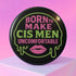 Glossy black pinback button featuring bold text 'Born to Make Cis Men Uncomfortable' in pink and green glitter fonts. Design includes melting skull outline and lips illustration. Button is round and 2.25 inches in diameter with a durable tinplate body and UV-resistant coating. Perfect for jackets, backpacks, or gifts for queer punks and feminists.