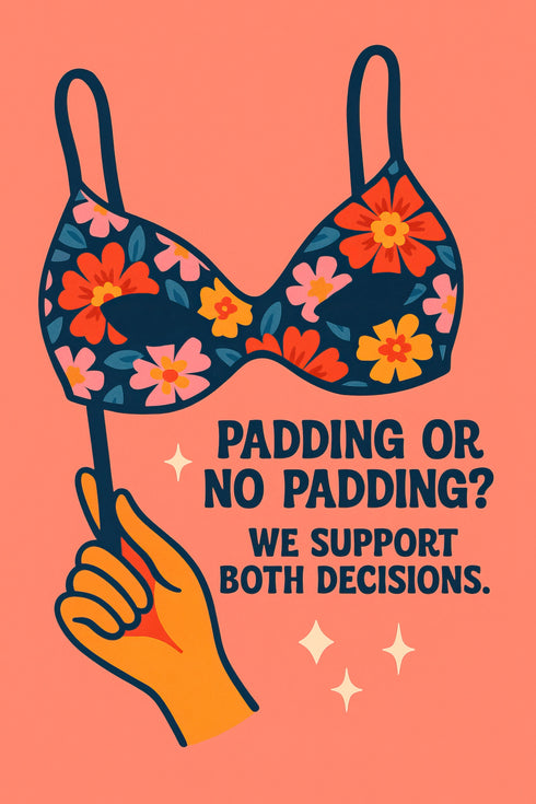 a hand holding a bra with a floral pattern, accompanied by text that reads "PADDING OR NO PADDING? WE SUPPORT BOTH DECISIONS."