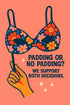 a hand holding a bra with a floral pattern, accompanied by text that reads "PADDING OR NO PADDING? WE SUPPORT BOTH DECISIONS."