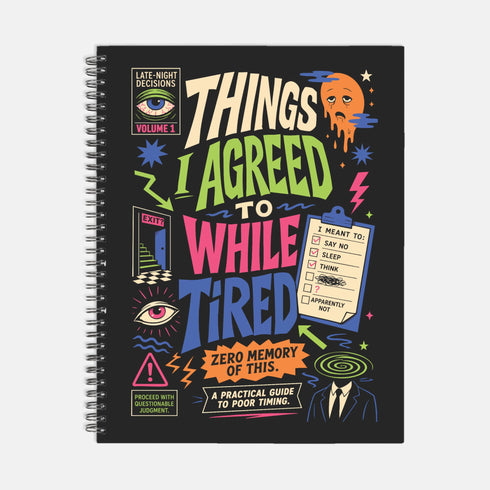 A black hardcover undated planner with black wire spiral binding. The front cover displays a bold, colorful typographic layout reading: "THINGS I AGREED TO WHILE TIRED". Surrounding text includes "LATE-NIGHT DECISIONS VOLUME 1", "ZERO MEMORY OF THIS.", and "A PRACTICAL GUIDE TO POOR TIMING." The back cover reads "INSIDE THIS DEEPLY SUSPICIOUS VOLUME:" above five colored banner rows detailing space for plans, notes for spirals, room for lists, daily proof time is fake, and a paper trail of mistakes.