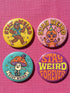 Set of 4 bright retro pinback buttons 2.25 inch. 1: Yellow button with cartoon Bigfoot in blue Hawaiian shirt and sunglasses striding under "Stay Weird" text. 2: Pink button with orange three-eyed alien in party hat holding a balloon. 3: Teal button with smiling mushroom in top hat riding a unicycle with "Stay Weird" banner. 4: Purple button with orange and yellow psychedelic 70s font reading "Stay Weird Forever." High gloss finish metal pins for backpacks, jackets, and weirdcore gifts.