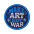 Round embroidered iron-on patch featuring "MAKE ART NOT WAR" text with blue floral design. Navy blue background with light blue border, white cream lettering, and small yellow-centered blue flowers. 3-inch circular twill fabric patch perfect for jackets, backpacks, denim, and clothing customization. Anti-war peace activist feminist punk alternative accessory for creative counterculture gift giving.